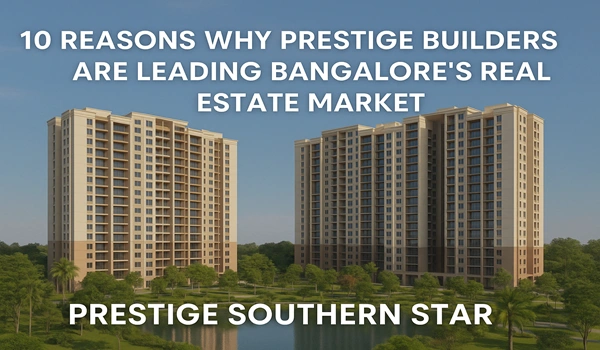 10 Reasons Why Prestige Builders Are Leading Bangalore’s Real Estate Market